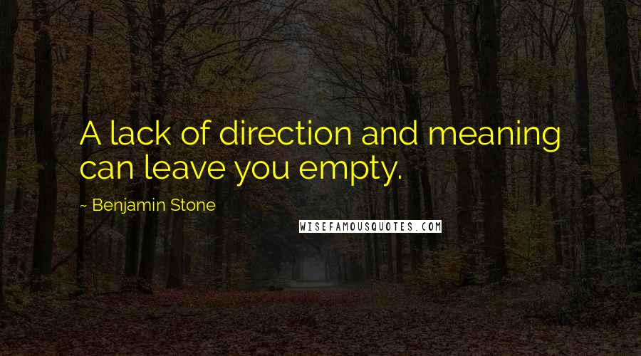 Benjamin Stone Quotes: A lack of direction and meaning can leave you empty.