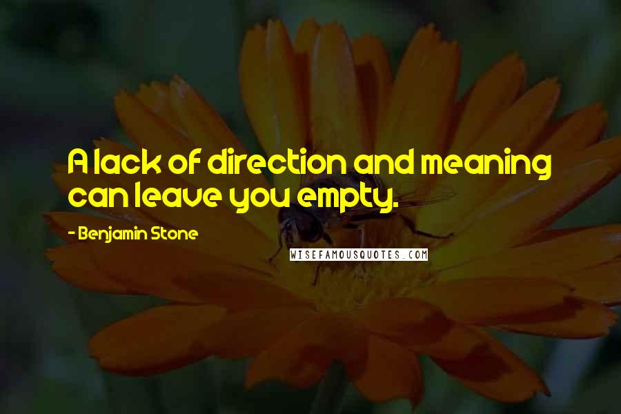 Benjamin Stone Quotes: A lack of direction and meaning can leave you empty.