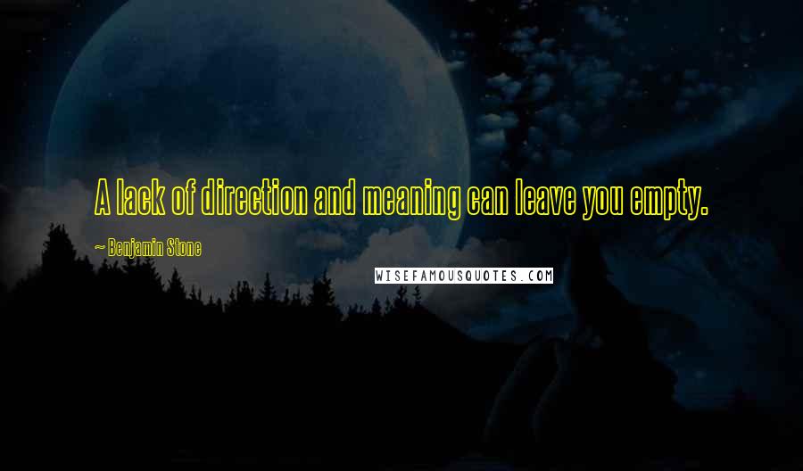 Benjamin Stone Quotes: A lack of direction and meaning can leave you empty.