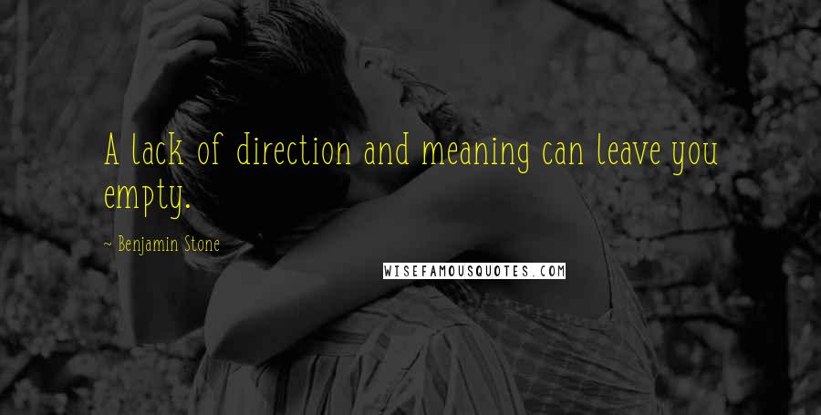 Benjamin Stone Quotes: A lack of direction and meaning can leave you empty.