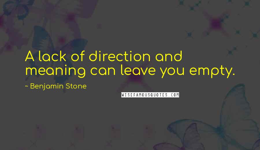 Benjamin Stone Quotes: A lack of direction and meaning can leave you empty.