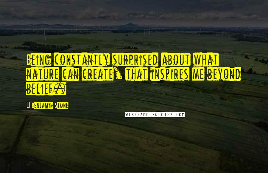 Benjamin Stone Quotes: Being constantly surprised about what nature can create, that inspires me beyond belief.