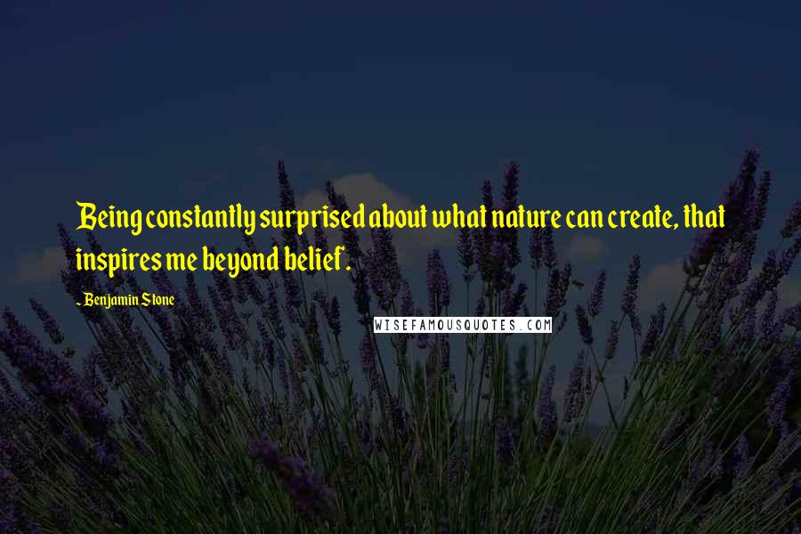 Benjamin Stone Quotes: Being constantly surprised about what nature can create, that inspires me beyond belief.