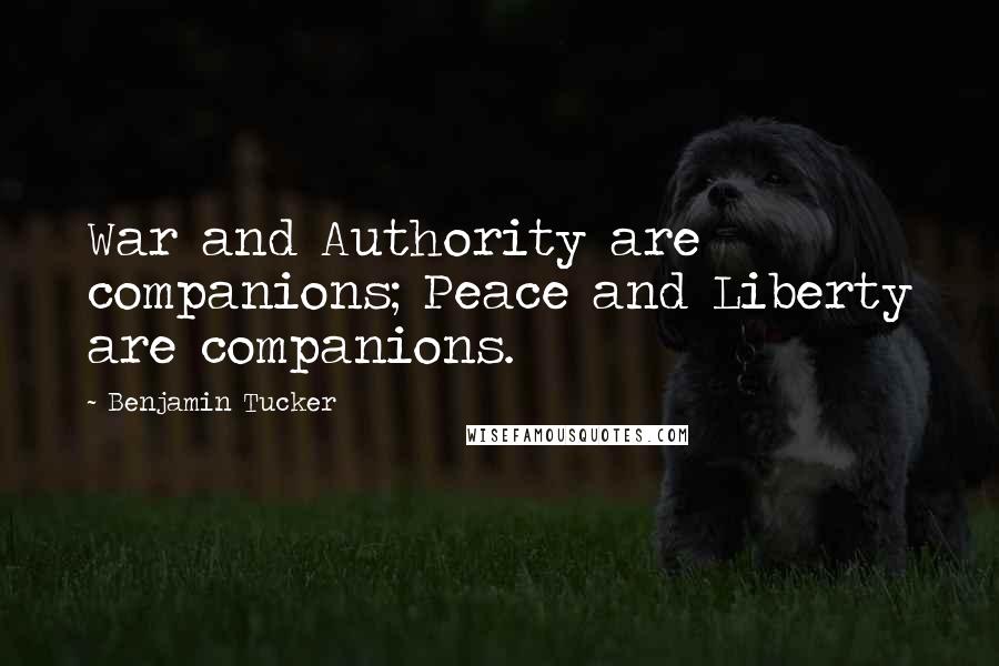 Benjamin Tucker Quotes: War and Authority are companions; Peace and Liberty are companions.