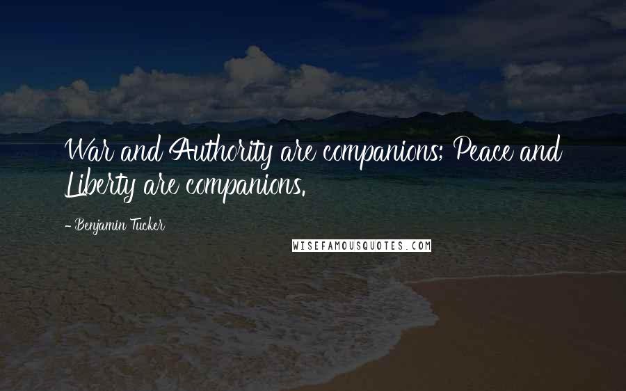 Benjamin Tucker Quotes: War and Authority are companions; Peace and Liberty are companions.