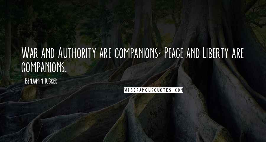 Benjamin Tucker Quotes: War and Authority are companions; Peace and Liberty are companions.