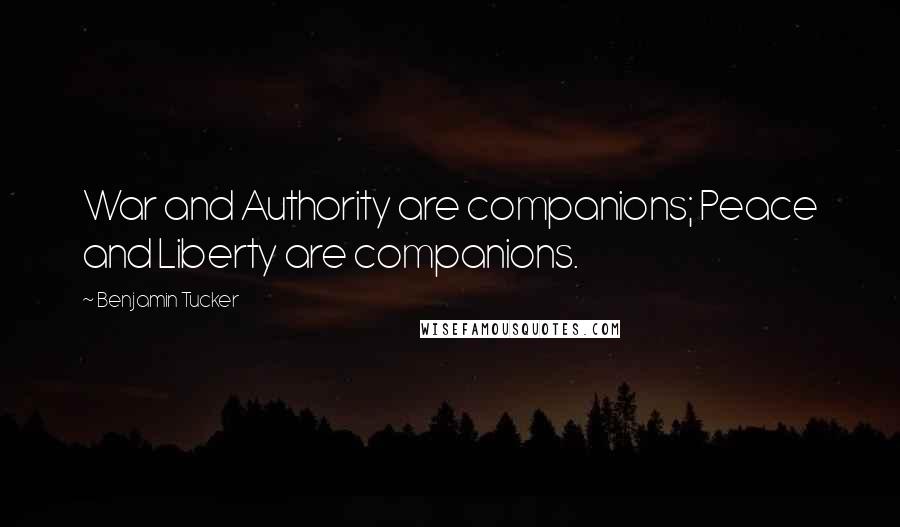 Benjamin Tucker Quotes: War and Authority are companions; Peace and Liberty are companions.