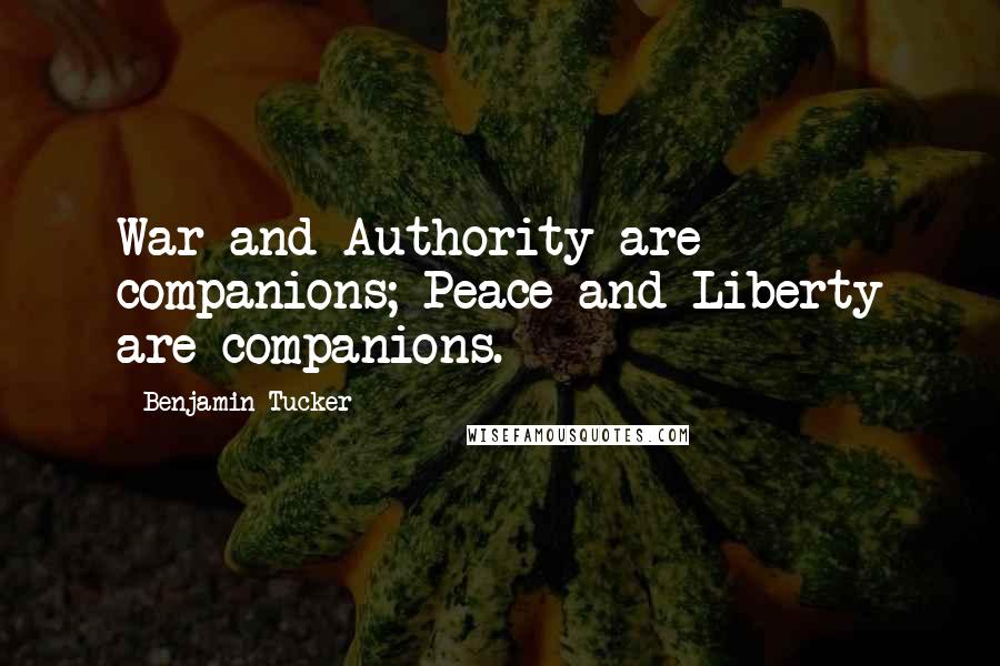 Benjamin Tucker Quotes: War and Authority are companions; Peace and Liberty are companions.