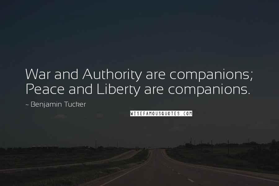 Benjamin Tucker Quotes: War and Authority are companions; Peace and Liberty are companions.