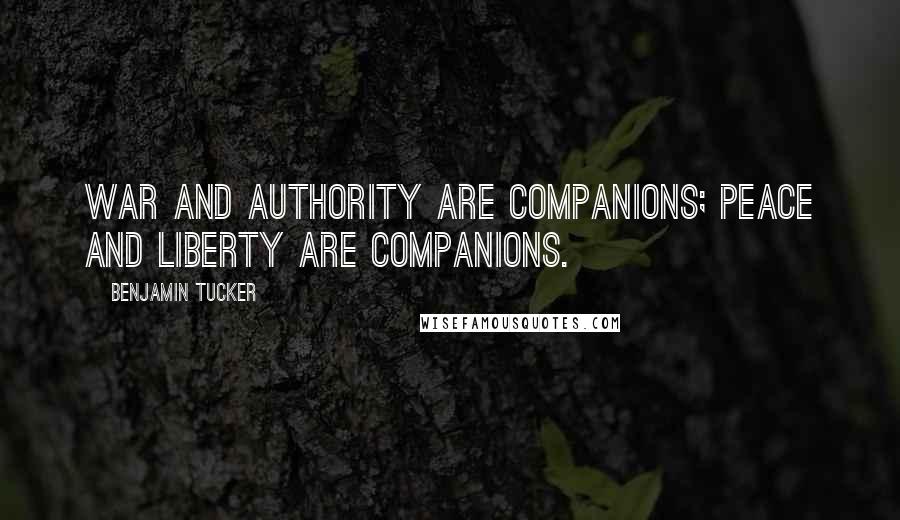 Benjamin Tucker Quotes: War and Authority are companions; Peace and Liberty are companions.