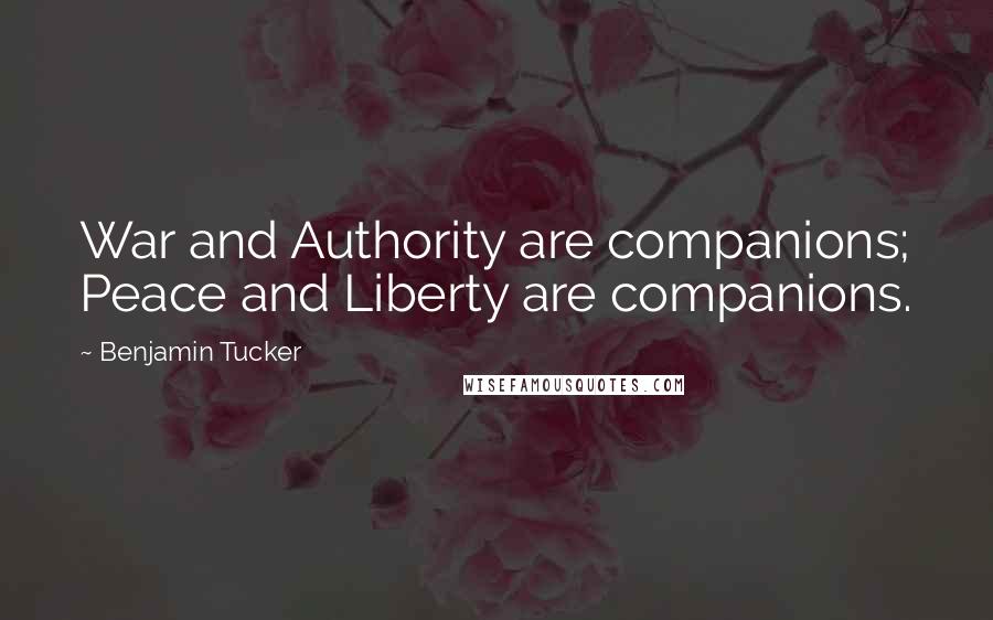 Benjamin Tucker Quotes: War and Authority are companions; Peace and Liberty are companions.