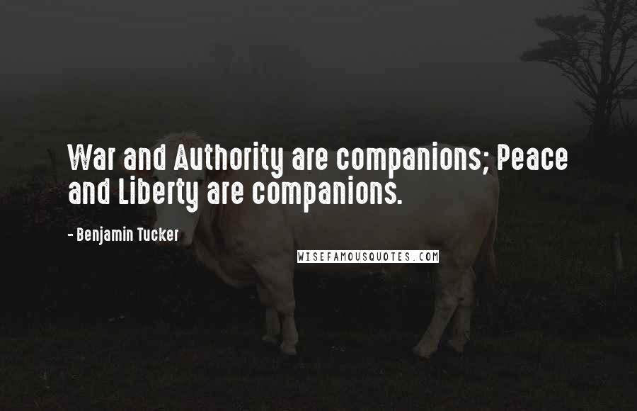 Benjamin Tucker Quotes: War and Authority are companions; Peace and Liberty are companions.