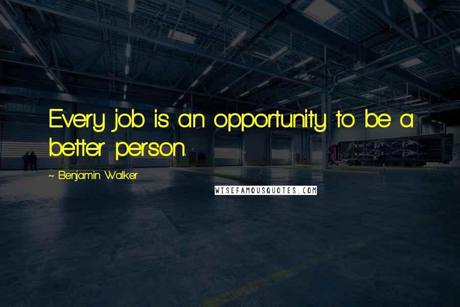 Benjamin Walker Quotes: Every job is an opportunity to be a better person.