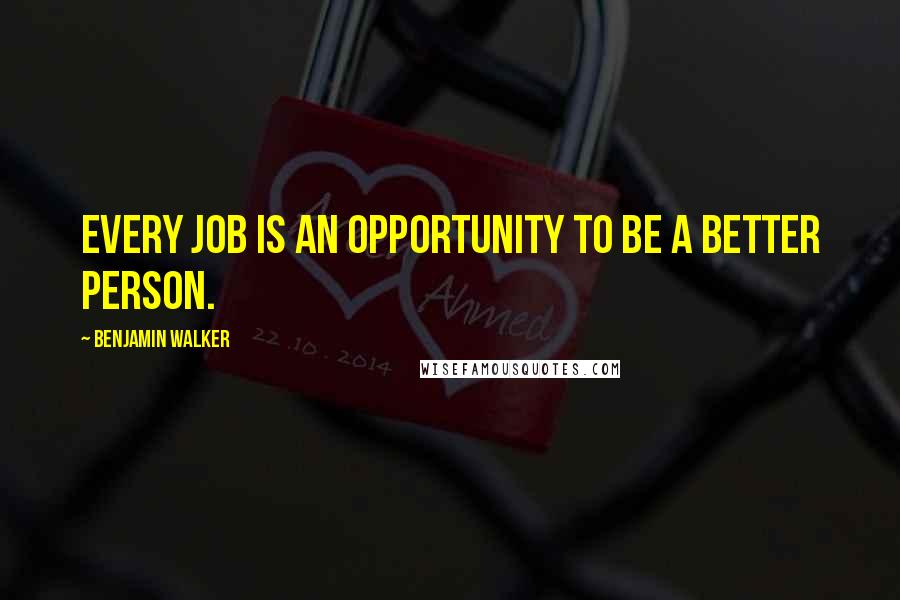 Benjamin Walker Quotes: Every job is an opportunity to be a better person.