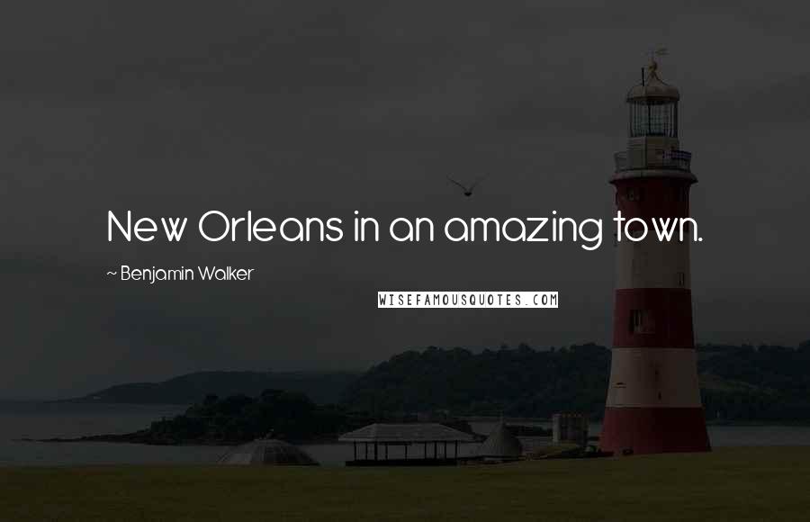 Benjamin Walker Quotes: New Orleans in an amazing town.