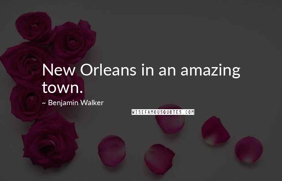 Benjamin Walker Quotes: New Orleans in an amazing town.