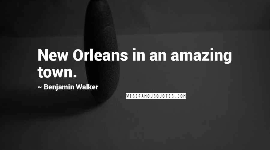 Benjamin Walker Quotes: New Orleans in an amazing town.