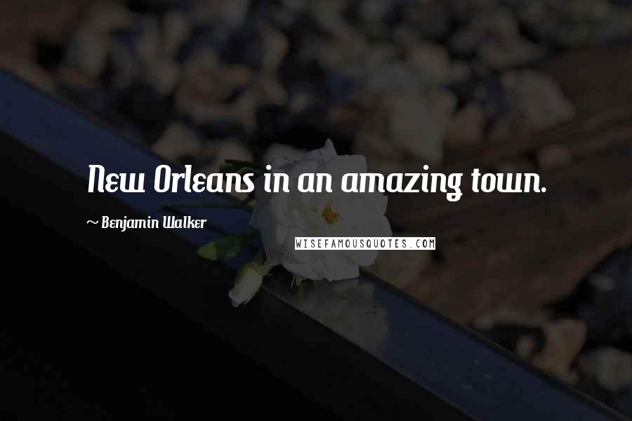 Benjamin Walker Quotes: New Orleans in an amazing town.