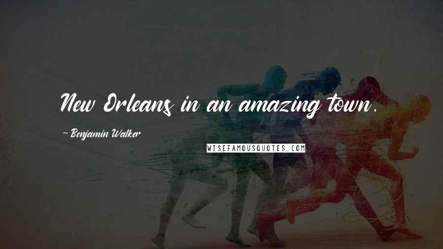 Benjamin Walker Quotes: New Orleans in an amazing town.