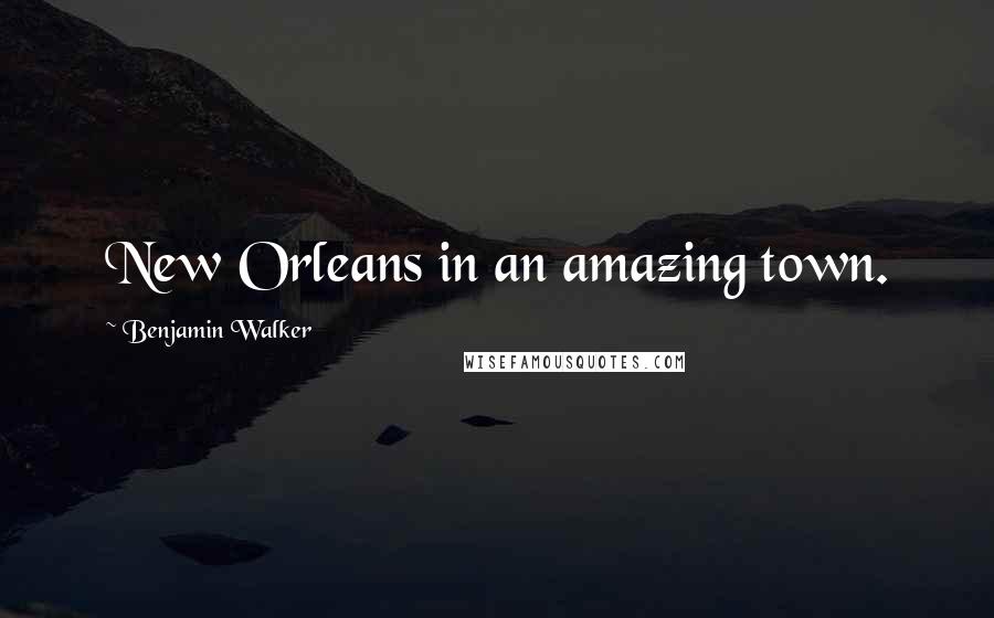 Benjamin Walker Quotes: New Orleans in an amazing town.