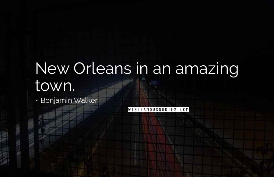 Benjamin Walker Quotes: New Orleans in an amazing town.