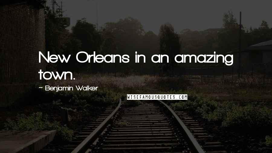 Benjamin Walker Quotes: New Orleans in an amazing town.