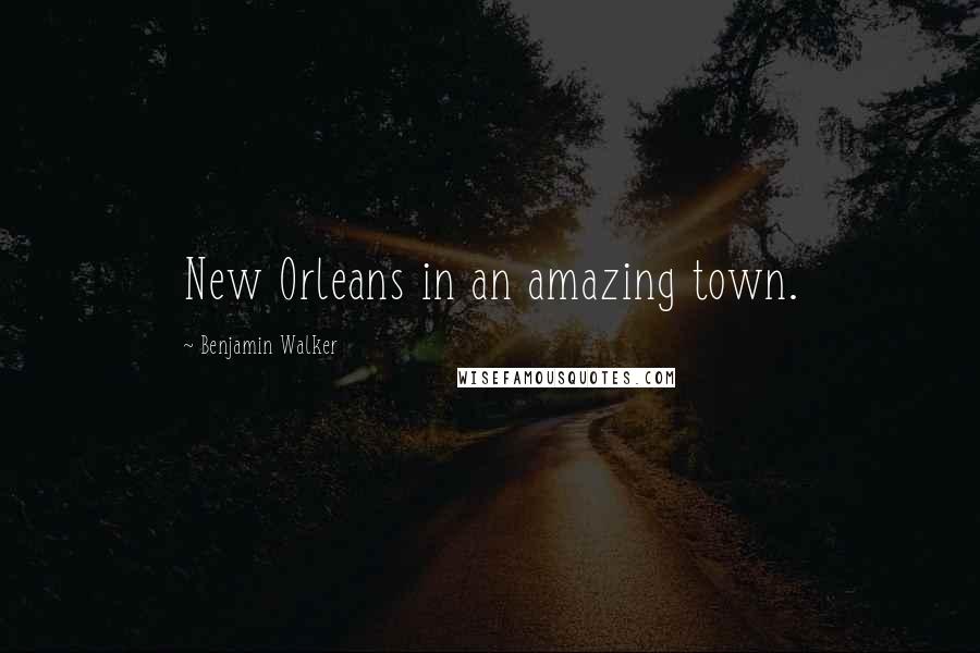 Benjamin Walker Quotes: New Orleans in an amazing town.