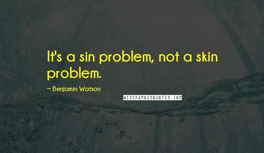 Benjamin Watson Quotes: It's a sin problem, not a skin problem.