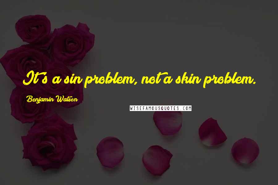 Benjamin Watson Quotes: It's a sin problem, not a skin problem.