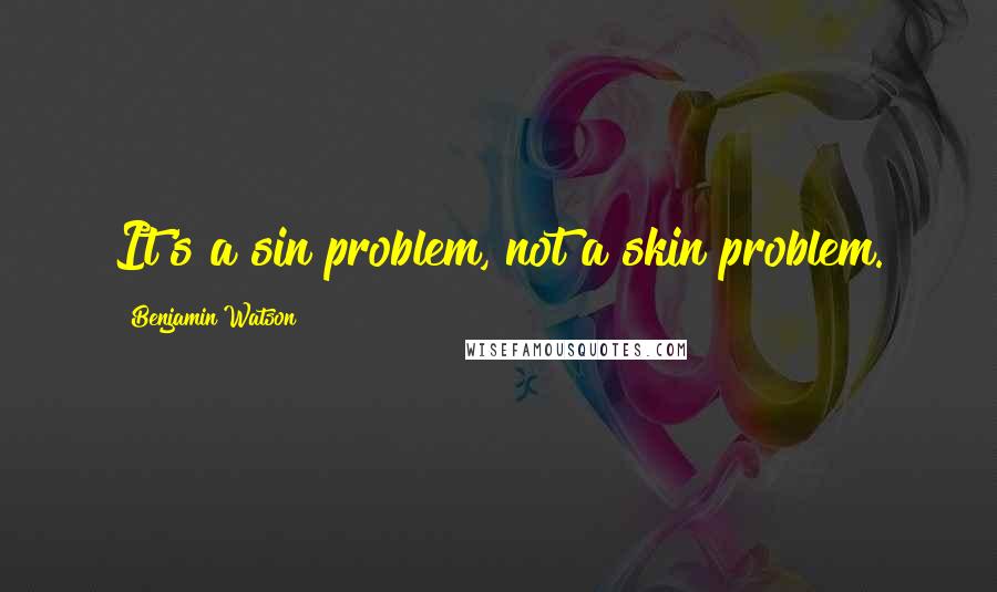 Benjamin Watson Quotes: It's a sin problem, not a skin problem.