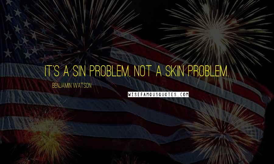 Benjamin Watson Quotes: It's a sin problem, not a skin problem.