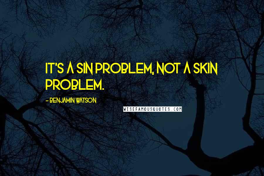 Benjamin Watson Quotes: It's a sin problem, not a skin problem.