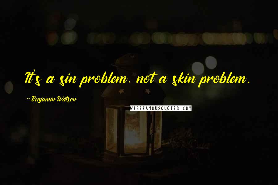 Benjamin Watson Quotes: It's a sin problem, not a skin problem.