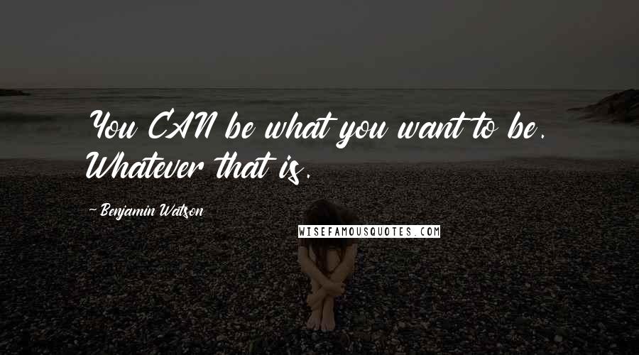 Benjamin Watson Quotes: You CAN be what you want to be. Whatever that is.