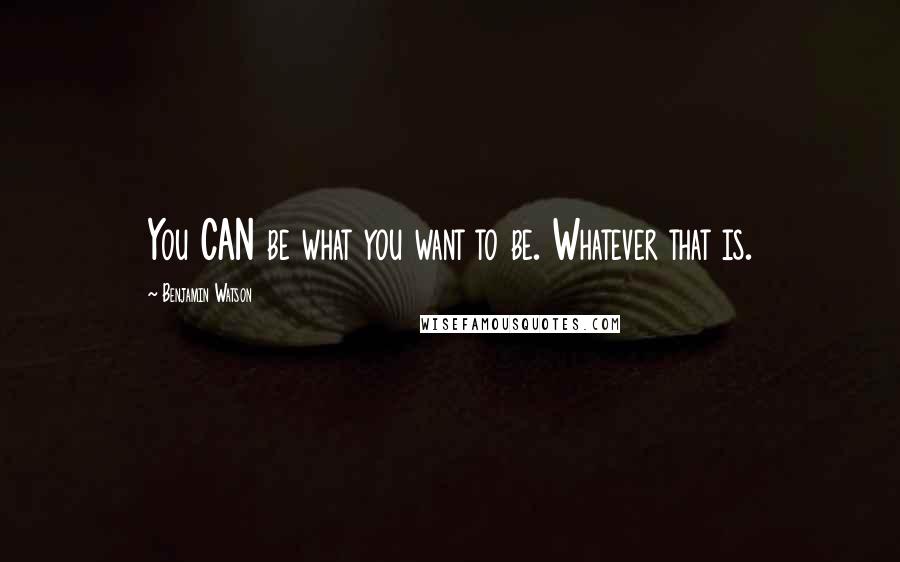 Benjamin Watson Quotes: You CAN be what you want to be. Whatever that is.