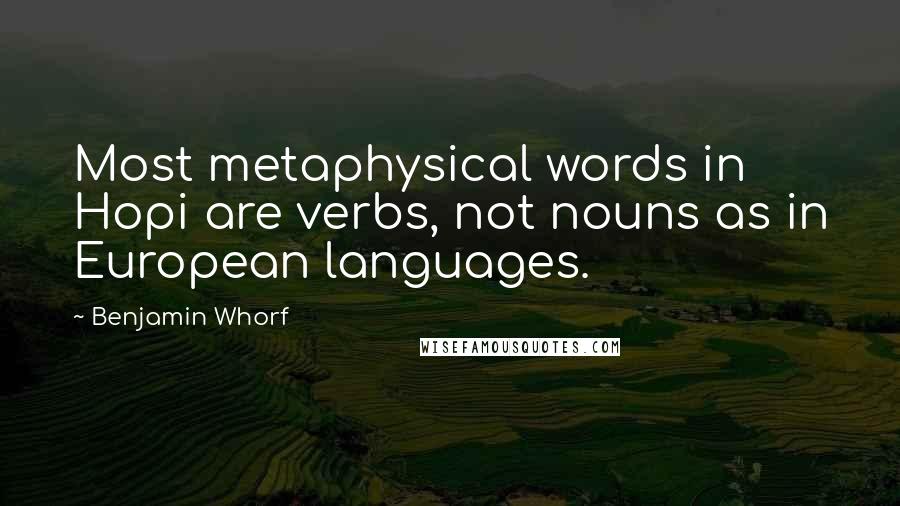 Benjamin Whorf Quotes: Most metaphysical words in Hopi are verbs, not nouns as in European languages.