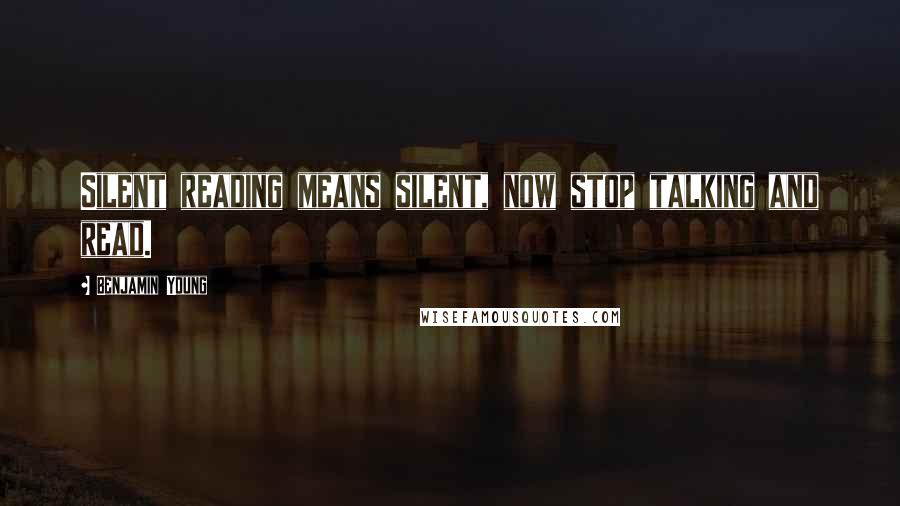 Benjamin Young Quotes: Silent reading means silent, now stop talking and read.