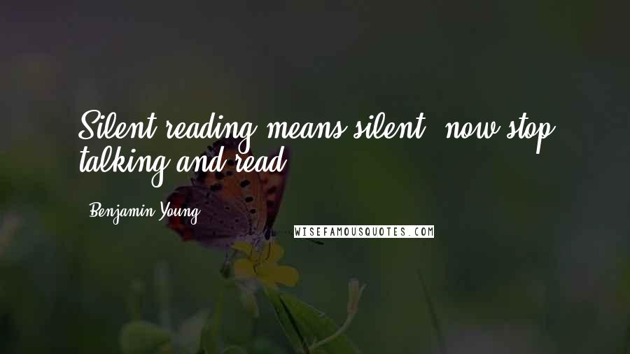 Benjamin Young Quotes: Silent reading means silent, now stop talking and read.