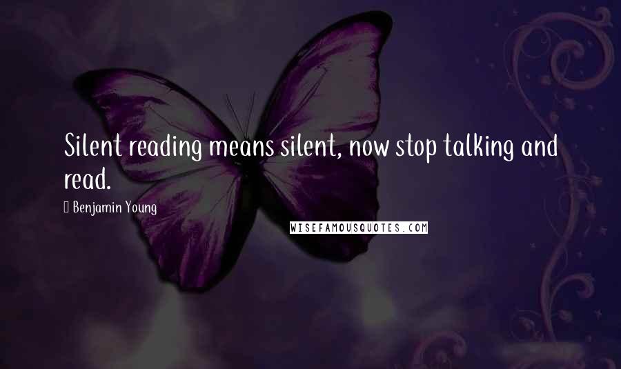 Benjamin Young Quotes: Silent reading means silent, now stop talking and read.