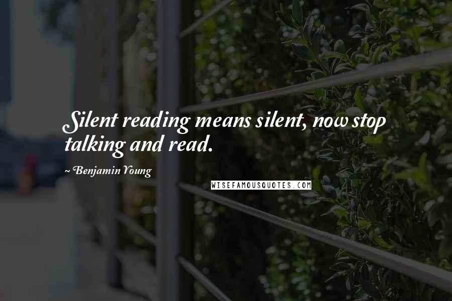 Benjamin Young Quotes: Silent reading means silent, now stop talking and read.