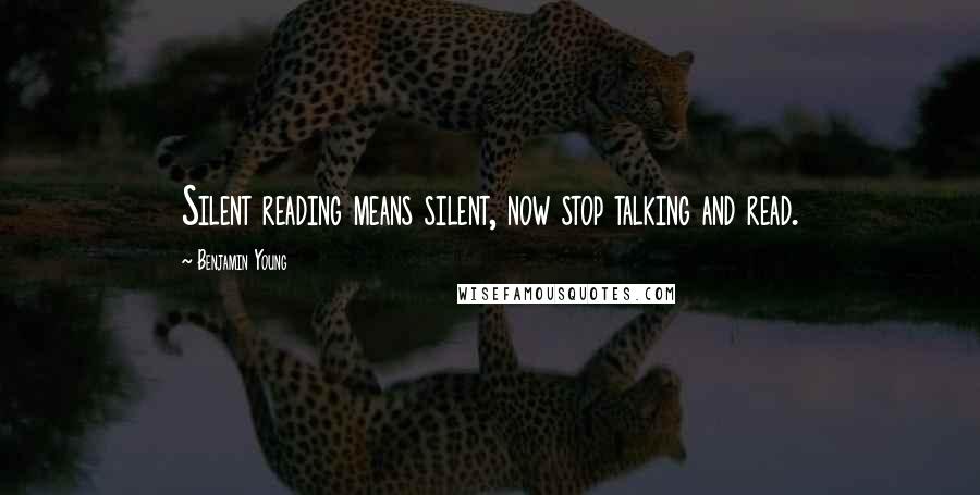 Benjamin Young Quotes: Silent reading means silent, now stop talking and read.