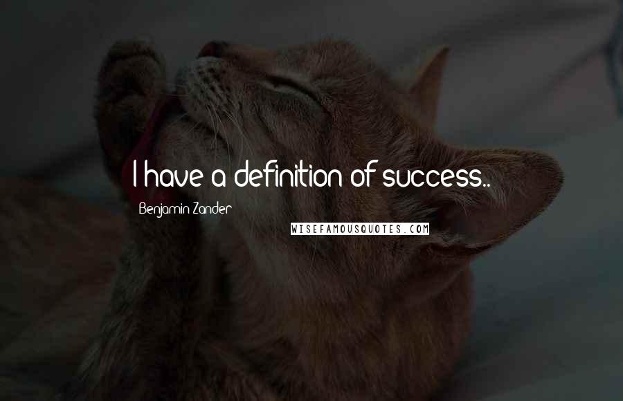Benjamin Zander Quotes: I have a definition of success..