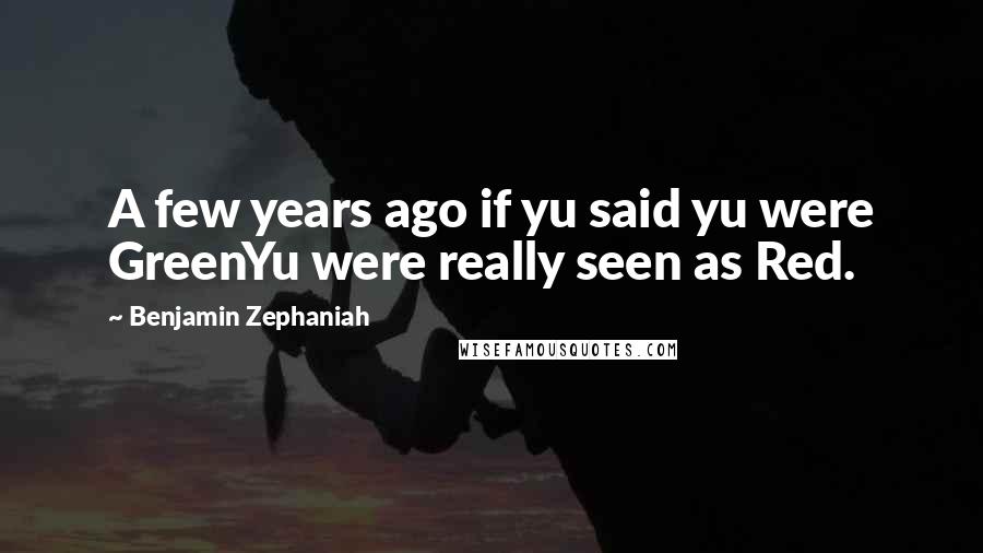 Benjamin Zephaniah Quotes: A few years ago if yu said yu were GreenYu were really seen as Red.