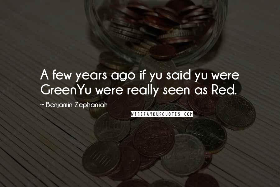 Benjamin Zephaniah Quotes: A few years ago if yu said yu were GreenYu were really seen as Red.