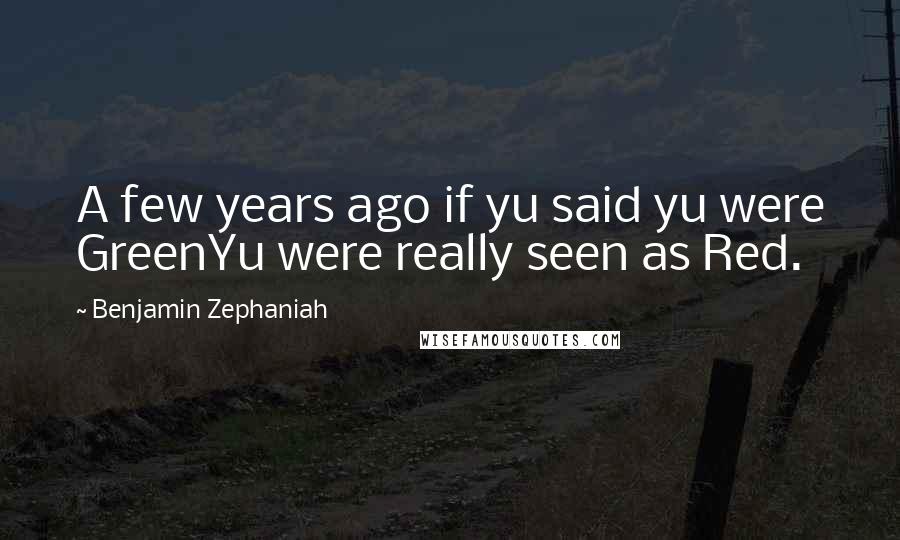 Benjamin Zephaniah Quotes: A few years ago if yu said yu were GreenYu were really seen as Red.