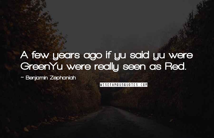 Benjamin Zephaniah Quotes: A few years ago if yu said yu were GreenYu were really seen as Red.