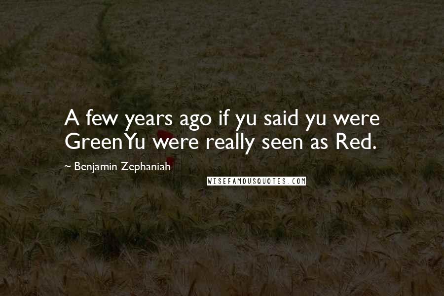 Benjamin Zephaniah Quotes: A few years ago if yu said yu were GreenYu were really seen as Red.