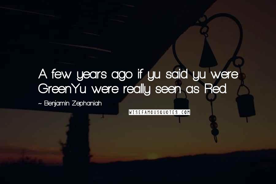 Benjamin Zephaniah Quotes: A few years ago if yu said yu were GreenYu were really seen as Red.