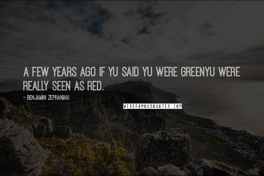 Benjamin Zephaniah Quotes: A few years ago if yu said yu were GreenYu were really seen as Red.