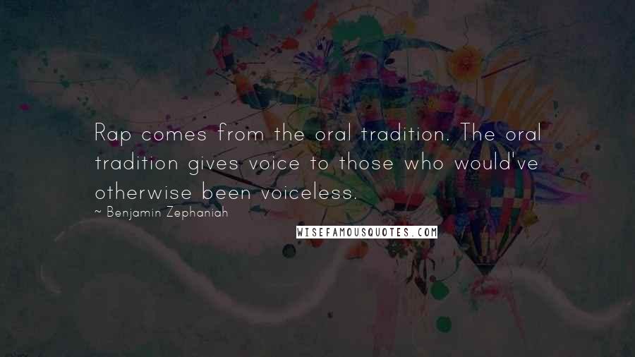 Benjamin Zephaniah Quotes: Rap comes from the oral tradition. The oral tradition gives voice to those who would've otherwise been voiceless.